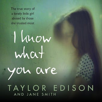 I Know What You Are: The true story of a lonely little girl abused by those she trusted most - undefined
