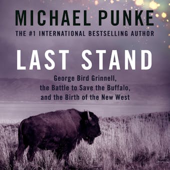 Last Stand: George Bird Grinnell, the Battle to Save the Buffalo, and the Birth of the New West - undefined