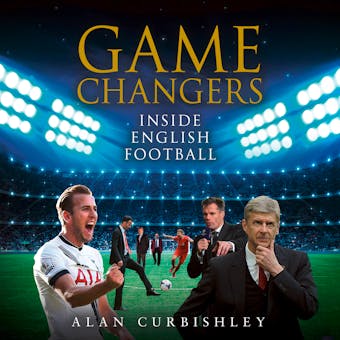 Game Changers: Inside English Football: From the Boardroom to the Bootroom - Alan Curbishley