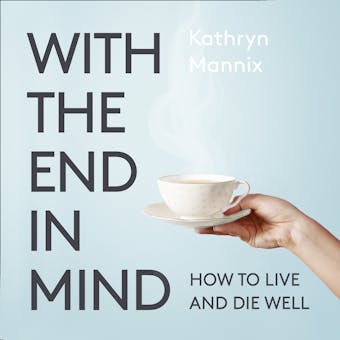 With the End in Mind: Dying, Death and Wisdom in an Age of Denial - undefined