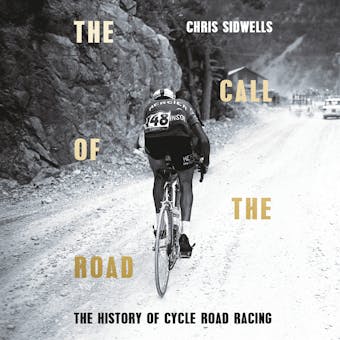 The Call of the Road: A Complete History of Cycle Road Racing - undefined