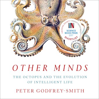 Other Minds: The Octopus and the Evolution of Intelligent Life - Peter Godfrey-Smith