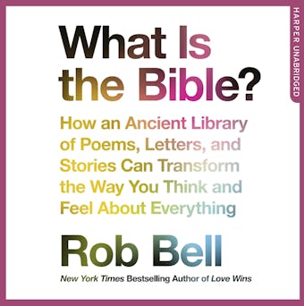 What is the Bible?: How an Ancient Library of Poems, Letters and Stories Can Transform the Way You Think and Feel About Everything - undefined