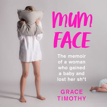 Mum Face: The Memoir of a Woman who Gained a Baby and Lost Her Sh*t - undefined