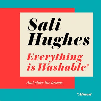 Everything is Washable* and Other Life Lessons - Sali Hughes