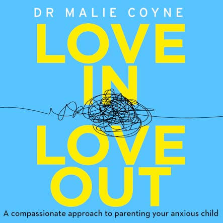 Love In, Love Out : A Compassionate Approach To Parenting Your Anxious Child