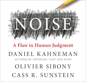 Noise - Olivier Sibony, Cass R. Sunstein, Daniel Kahneman
