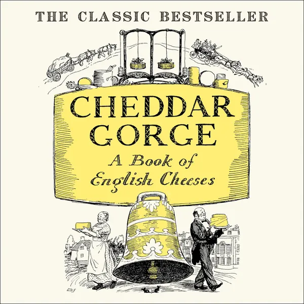 Cheddar Gorge : A Book of English Cheeses