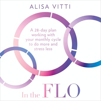 In the FLO: A 28-day plan working with your monthly cycle to do more and stress less - undefined