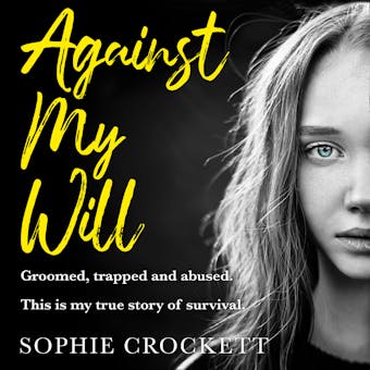 Against My Will: Groomed, trapped and abused. This is my true story of survival. - undefined