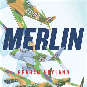 Merlin: The Power Behind the Spitfire, Mosquito and Lancaster: The Story of the Engine That Won the Battle of Britain and WWII - undefined