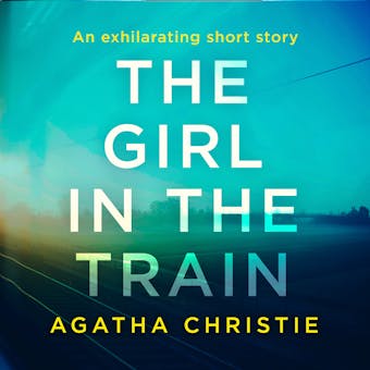 The Girl in the Train: An Agatha Christie Short Story - undefined
