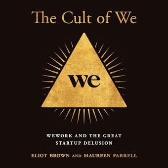 The Cult of We: WeWork and the Great Start-Up Delusion - Eliot Brown, Maureen Farrell