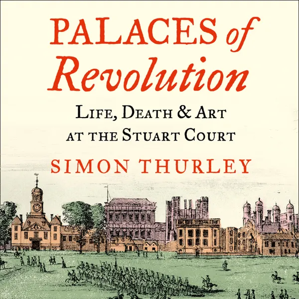 Palaces of Revolution : Life, Death and Art at the Stuart Court