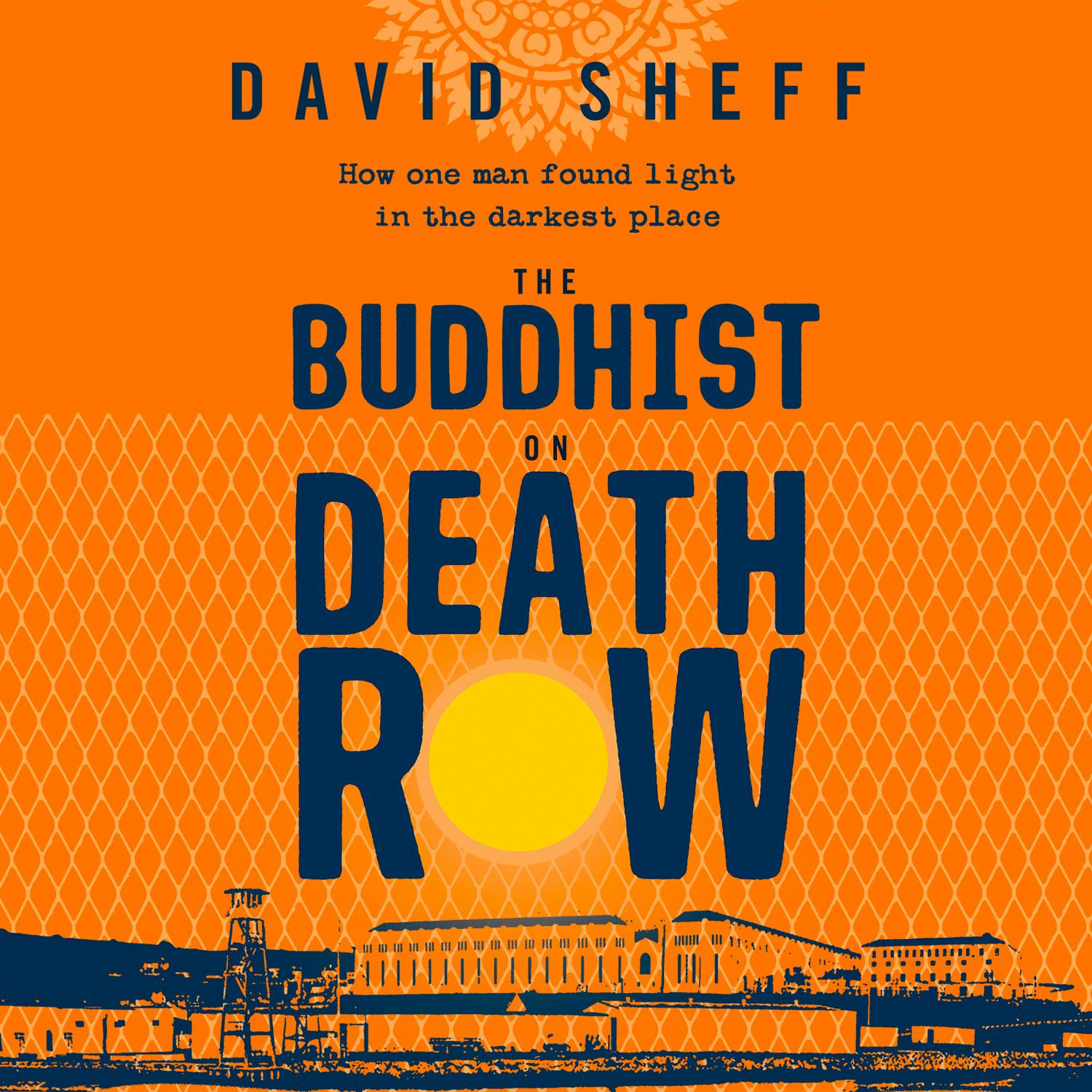 The Buddhist On Death Row How One Man Found Light In The Darkest