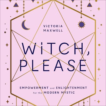 Witch, Please: Empowerment and Enlightenment for the Modern Mystic - undefined