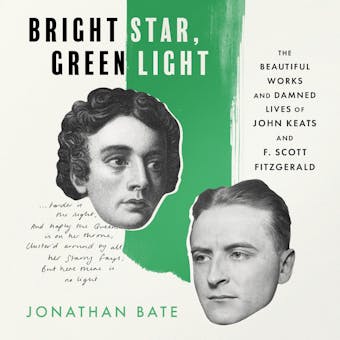Bright Star, Green Light: The Beautiful and Damned Lives of John Keats and F. Scott Fitzgerald - Jonathan Bate