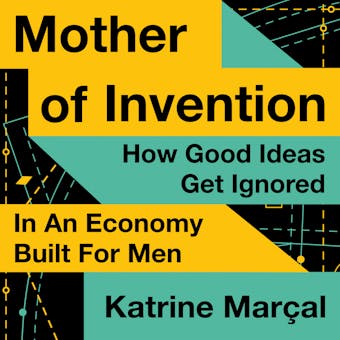 Mother of Invention: How Good Ideas Get Ignored in an Economy Built for Men