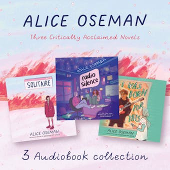 Alice Oseman Audio Collection: Solitaire, Radio Silence, I Was Born for This - Alice Oseman