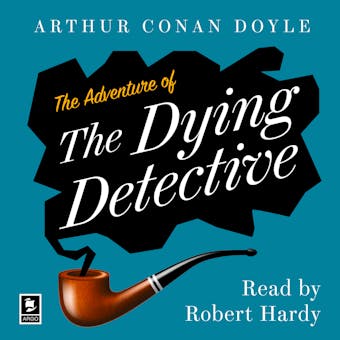 The Adventure of the Dying Detective: A Sherlock Holmes Adventure - Arthur Conan Doyle