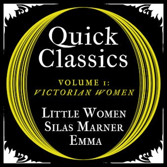 Quick Classics Collection: Victorian Women: Little Women, Silas Marner, Emma - Jane Austen, Louisa May Alcott, George Eliot