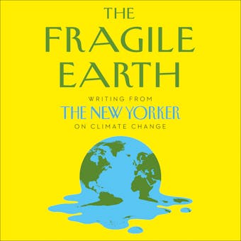 The Fragile Earth: Writing from the New Yorker on Climate Change - undefined