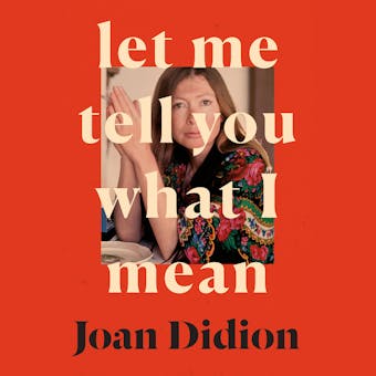 Let Me Tell You What I Mean - Joan Didion
