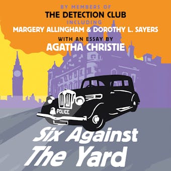 Six Against the Yard - Freeman Wills Crofts, Dorothy L. Sayers, Agatha Christie, Margery Allingham, Ronald Knox, The Detection Club