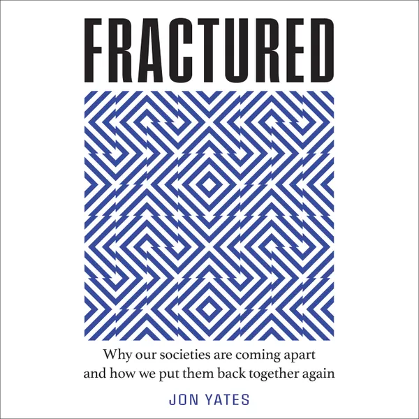 Fractured : Why our societies are coming apart and how we put them back together again