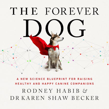 The Forever Dog : A New Science Blueprint For Raising Healthy And Happy Canine Companions