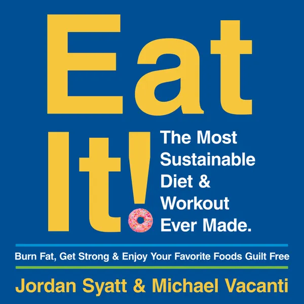 Eat It! : The Most Sustainable Diet and Workout Ever Made: Burn Fat, Get Strong, and Enjoy Your Favourite Foods Guilt Free