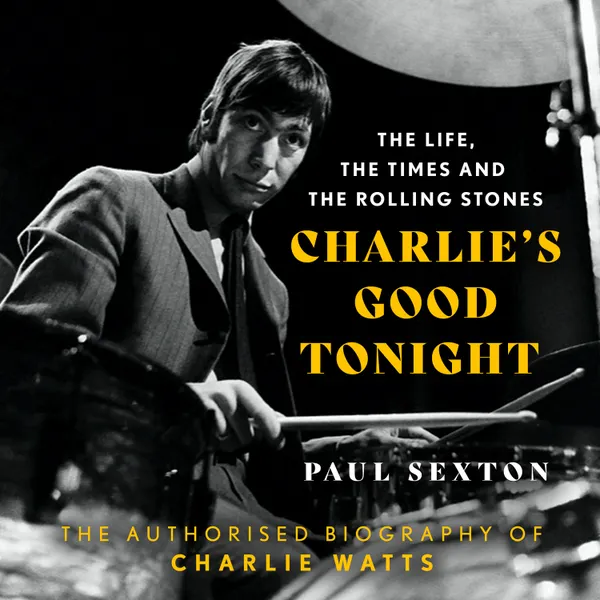  Charlie's Good Tonight: The Authorised Biography of Charlie Watts