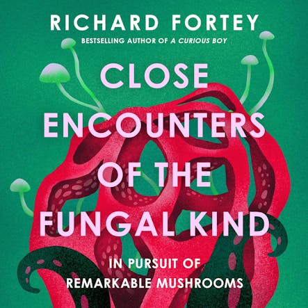 Close Encounters Of The Fungal Kind : In Pursuit Of Remarkable Mushrooms