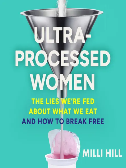 Ultra-Processed Women : The Lies We’re Fed About What We Eat And How To Break Free