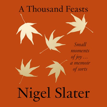 A Thousand Feasts : Small Moments Of Joy … A Memoir Of Sorts