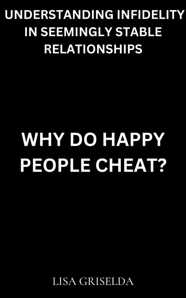 Why Do Happy People Cheat? : Understanding Infidelity in Seemingly Stable Relationships