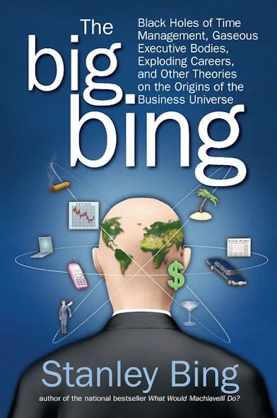 The Big Bing : Black Holes Of Time Management, Gaseous Executive Bodies, Exploding Careers, And Other Theories On The Origins Of The Business Universe
