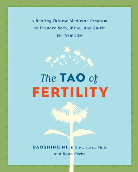The Tao Of Fertility : A Healing Chinese Medicine Program To Prepare Body, Mind, And Spirit For New Life