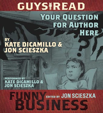 Guys Read: Your Question For Author Here: A Story from Guys Read: Funny Business - Jon Scieszka