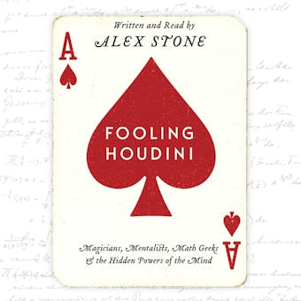 Fooling Houdini: Magicians, Mentalists, Math Geeks, and the Hidden Powers of the Mind