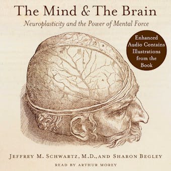 The Mind and the Brain: Neuroplasticity and the Power of Mental Force - Sharon Begley, Jeffrey M. Schwartz