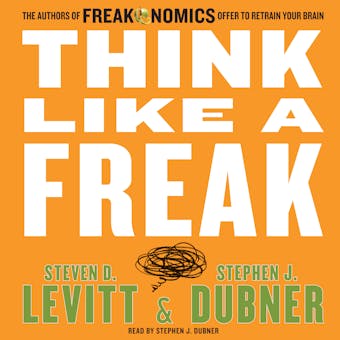 Think Like a Freak: The Authors of Freakonomics Offer to Retrain Your Brain - undefined