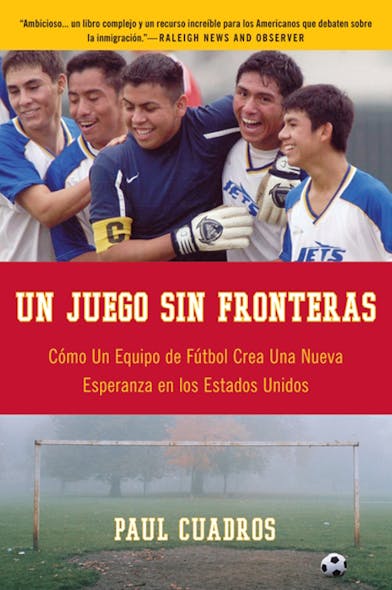 Un Juego Sin Fronteras : Como Un Equipo De Futbol Crea Una Nueva Esperanza En Los Estados Unidos