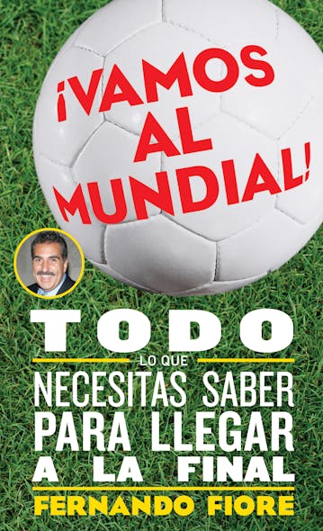 Vamos Al Mundial! : Todo Lo Que Necesitas Saber Para Lleger A La Final