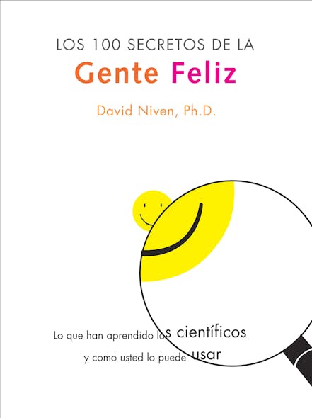 Los 100 Secretos De La Gente Feliz : Lo Que Los Cientificos Han Descubierto Y Como Puede Aplicarlo A Su Vida