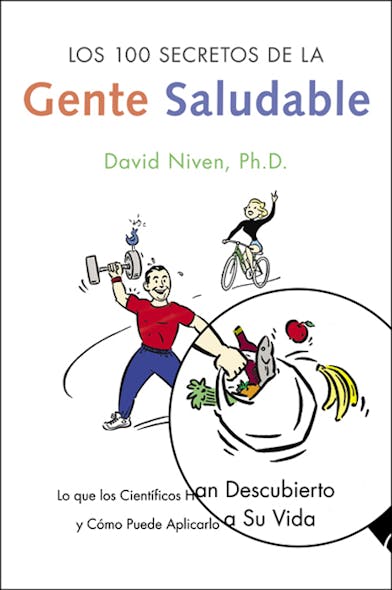 Los 100 Secretos De La Gente Saludable : Lo Que Los Cientificos Han Descubierto Y Como Puede Aplicarlo A Su Vida