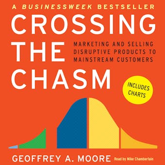 Crossing the Chasm: Marketing and Selling Technology Projects to Mainstream Customers - Geoffrey A. Moore