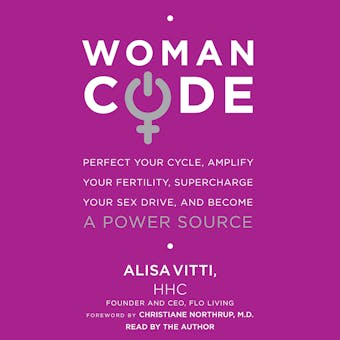 WomanCode: Perfect Your Cycle, Amplify Your Fertility, Supercharge Your Sex Drive, and Become a Power Source - Alisa Vitti