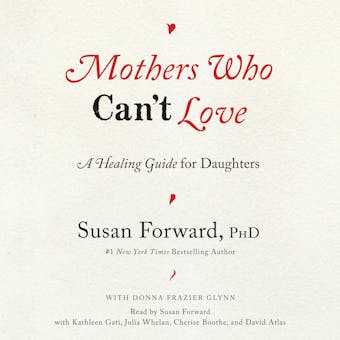 Mothers Who Can't Love: A Healing Guide for Daughters - Susan Forward, Donna Frazier Glynn