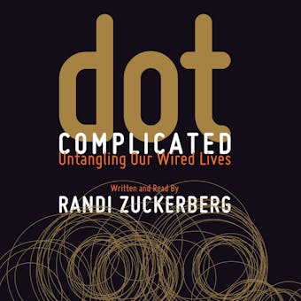 Dot Complicated: Untangling Our Wired Lives - undefined